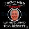 i-dont-need-therapy-i-just-need-to-listen-to-tony-bennett-png