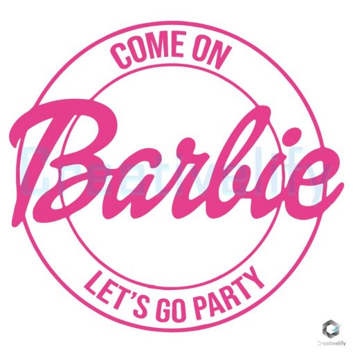 Come On Barbie Let's Go Party SVG Cricut Digital File - CreativeLify