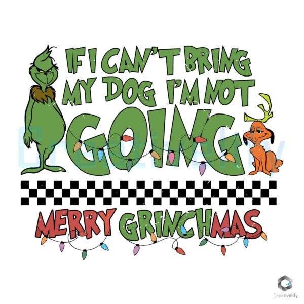 if-i-cant-bring-my-dog-im-not-going-merry-grinchmas-svg