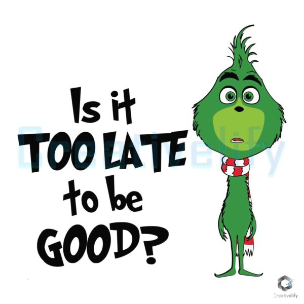 is-it-too-late-to-be-good-funny-grinchmas-svg-cricut-file