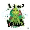 is-it-me-am-i-the-drama-funny-grinchmas-png-download