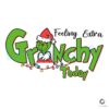 feeling-extra-grinchy-today-christmas-svg-file-for-cricut