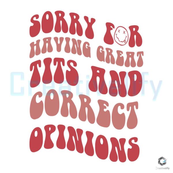 Sorry For Having Great Tits And Correct Opinions SVG