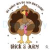 the-turkey-aint-the-only-thing-lookin-thick-and-juicy-svg