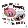 feed-me-donuts-and-tell-me-im-pretty-svg