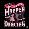 best-things-happen-while-you-are-dancing-svg