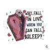 why-fall-in-love-when-you-can-fall-asleep-png