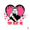 horror-you-slay-me-michael-myers-svg