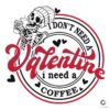 i-dont-need-a-valentine-i-need-a-coffee-svg