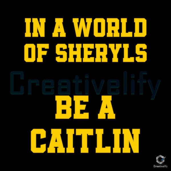 in-a-world-of-sheryls-be-a-caitlin-svg