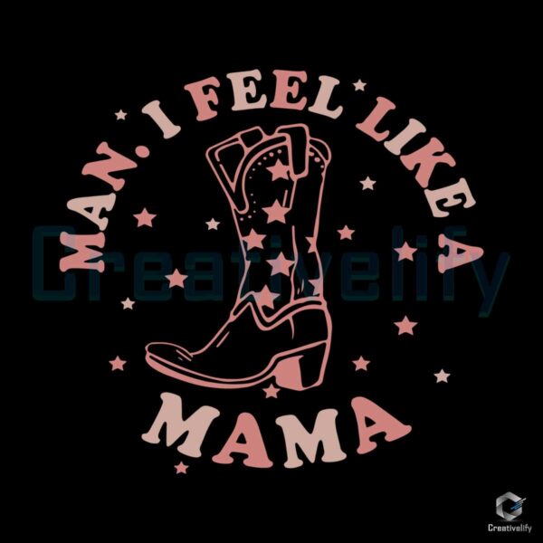 Man I Feel Like a Mama Western Boots SVG