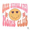Over Stimulated Moms Club Smiley Face SVG