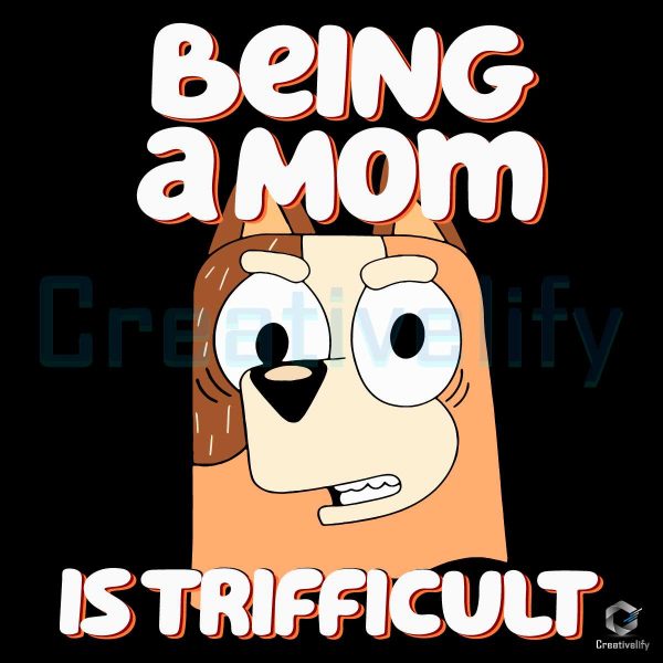 Being A Mom Is Trifficult Chilli Heeler SVG File