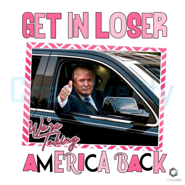 Trump Get In Loser We're Taking America Back PNG