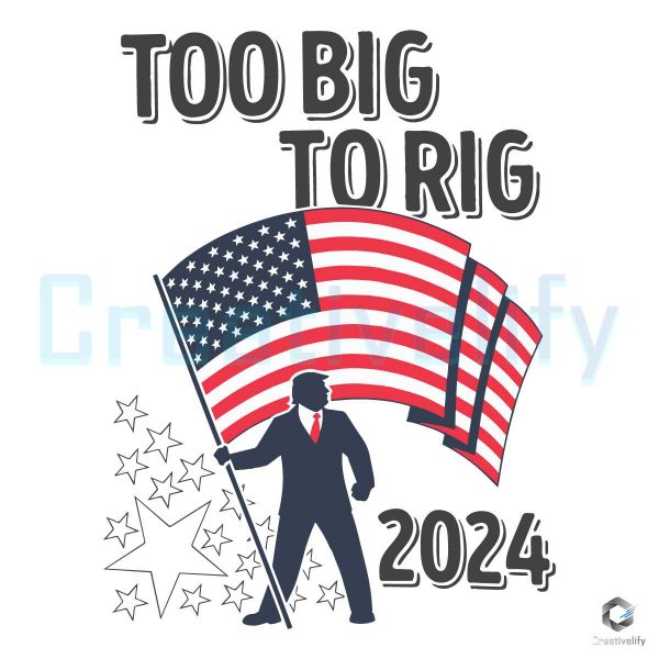 Too Big To Rig 2024 Election Trump SVG File