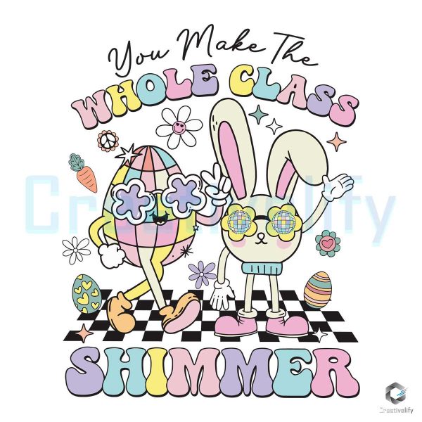 You Make The Whole Class Shimmer Easter SVG