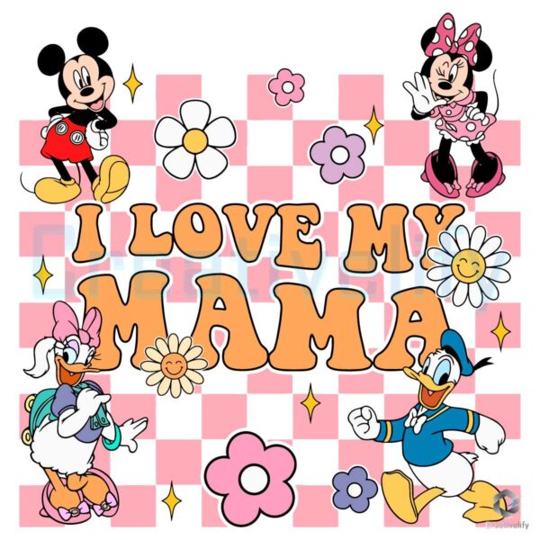 I Love My Mama Mickey And Friends SVG