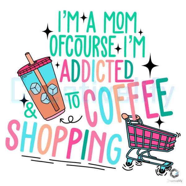 Im A Mom Of Course Im Addicted To Coffee SVG