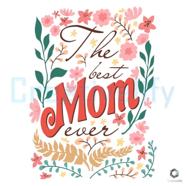 The Best Mom Ever Floral Mothers Day SVG
