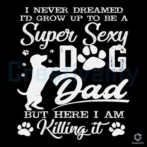Id Grow Up To Be A Super Sexy Dog Dad SVG