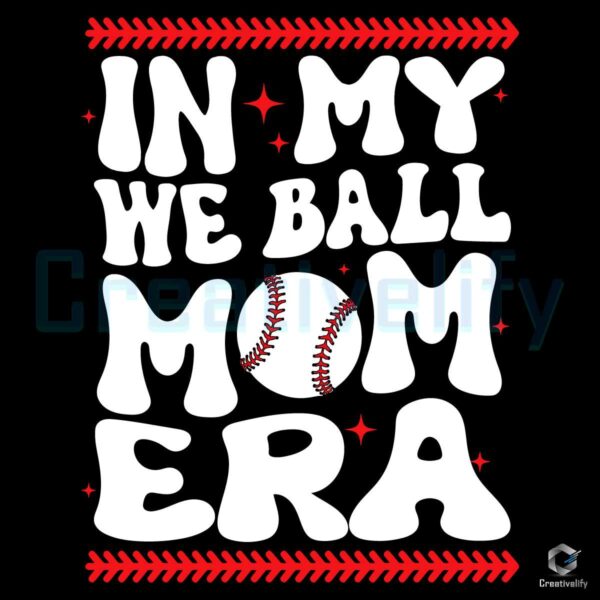 In My We Ball Mom Era Baseball Team SVG