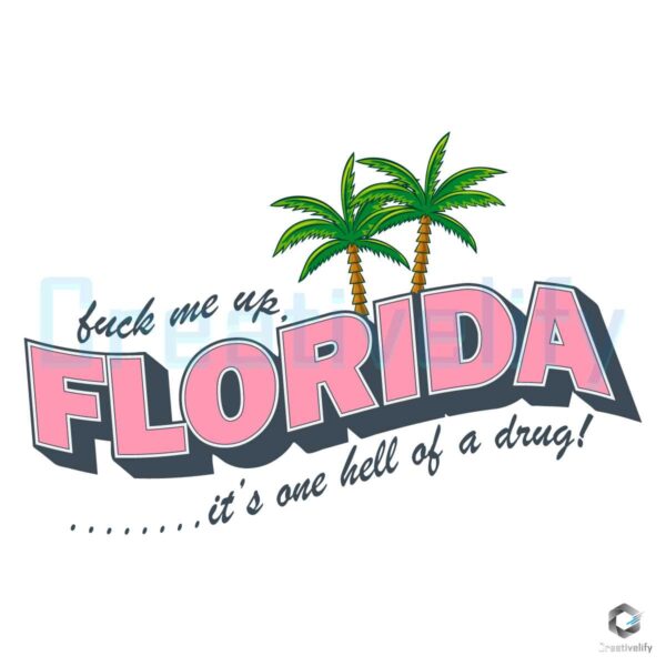 Fuck Me Up Florida Its One Hell Of A Drug SVG