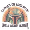 Karmas On Your Scent Like A Bounty Hunter PNG