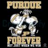 Purdue Forever Not Just When We Win SVG