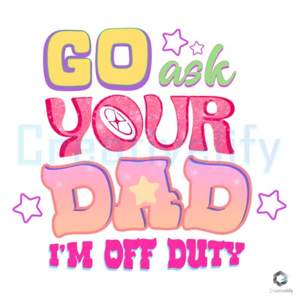 Go Ask Your Dad Im Off Duty PNG File