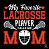 Lacrosse Player Calls Me Mom SVG File