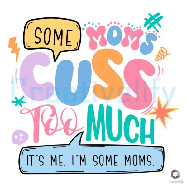 Some Moms Cuss Too Much Its Me SVG File
