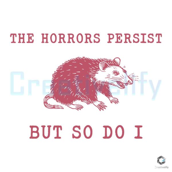 The Horrors Persist But So Do I Sarcastic SVG