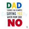 Dad Thanks For Always Saying Yes Quote SVG