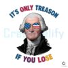 Only Treason George Washington 4th Of July PNG