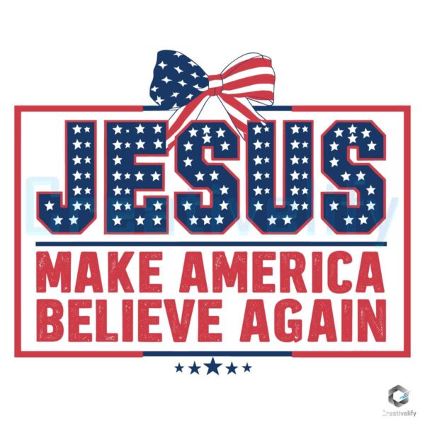 Jesus Make America Believe Again Patriotic Day SVG