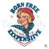 Fourth Of July Born Free But Now Im Expensive PNG