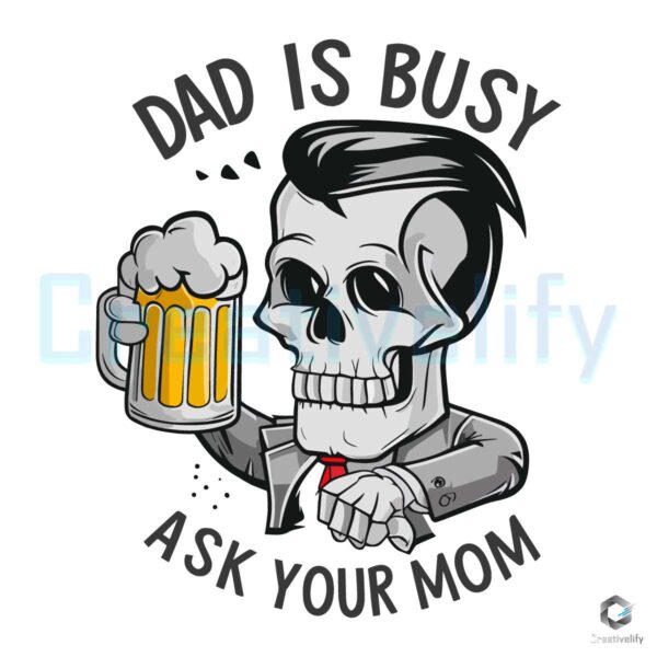 Skull Dad Is Busy Ask Your Mom SVG