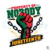 Property Of Nobody Juneteenth Black History SVG