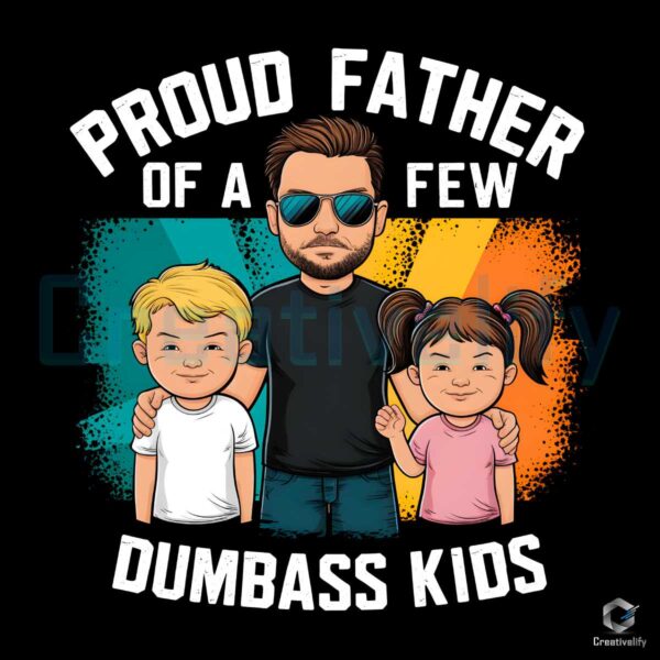 Proud Father Of A Few Dumbass Kids Dad Life PNG