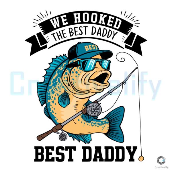 We Hooked The Best Daddy Fishing SVG Digital
