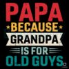 Papa Because Grandpa Is For Old Guys SVG