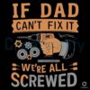 If Dad Cant Fix It We Are All Screwed Dad Life SVG