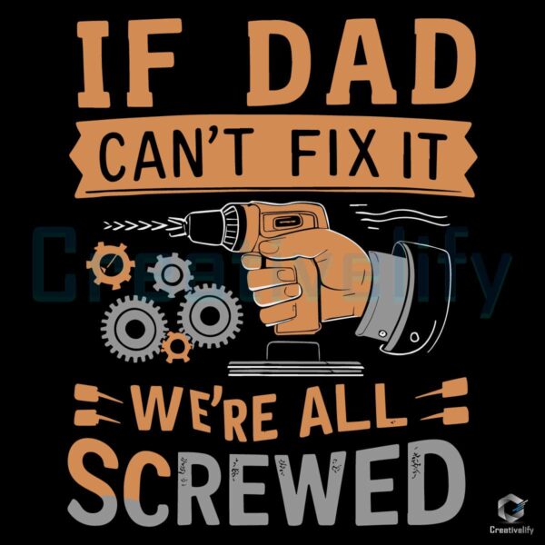If Dad Cant Fix It We Are All Screwed Dad Life SVG