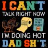 I Cant Talk Right Now Im Doing Hot Dad Shit SVG