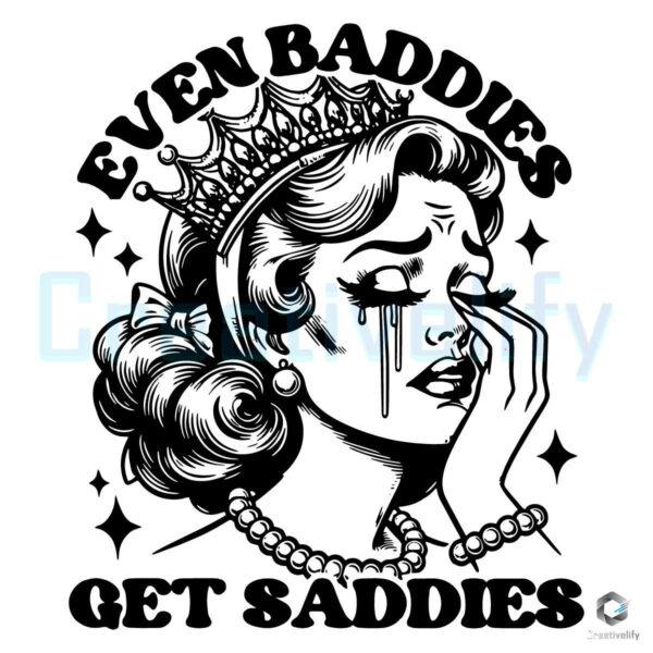 Even Baddies Get Saddies Girl Quote SVG