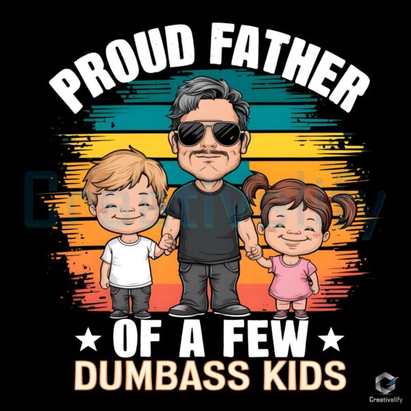 Proud Father Of A Few Dumbass Kids PNG