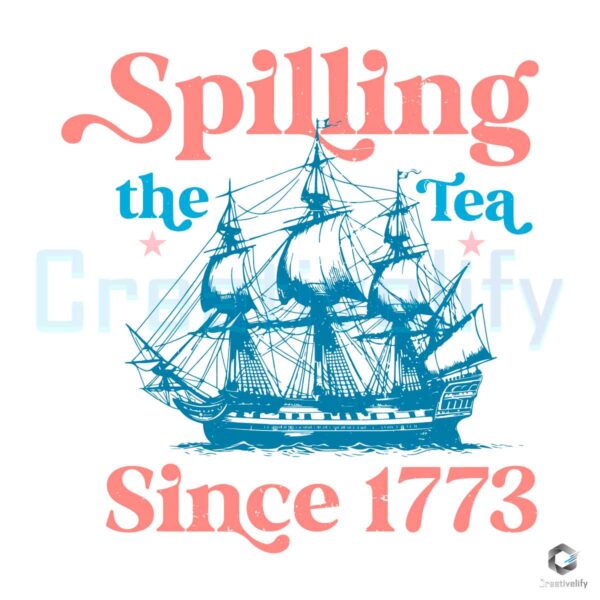 Spilling The Tea Since 1773 USA 4th Of July SVG