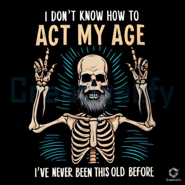 Dad Skeleton I Dont Know How To Act My Age PNG