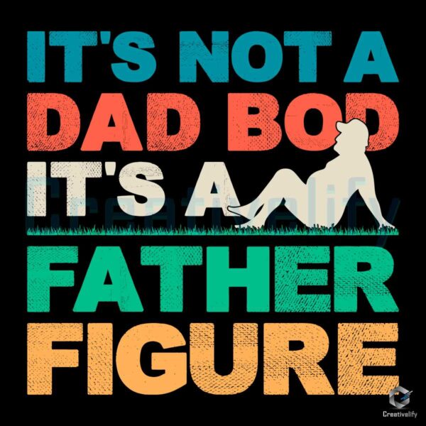 Its Not A Dad Bod Its A Father Figure SVG File