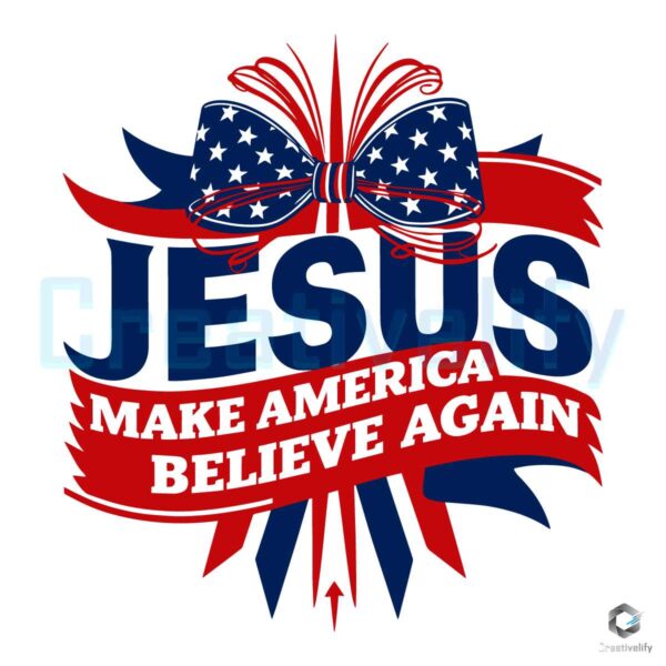 Jesus Make America Believe Again 4th Of July SVG